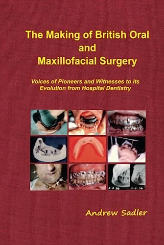The Making of British Oral -  and Maxillofacial Surgery:  - Voices of Pioneers and  - Witnesses to its Evolution  - from Hospital Dentistry