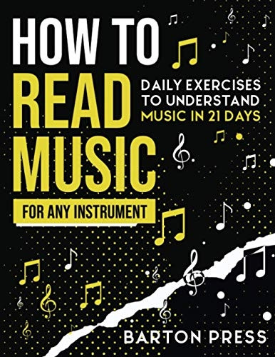 How to Read Music for Any -  Instrument: Daily Exercises -  to Understand Music in 21 -  Days