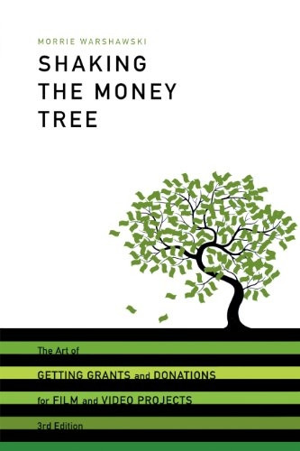 Shaking the Money Tree: 3rd Edition: The Art of Getting Grants and Donations for Film and Video