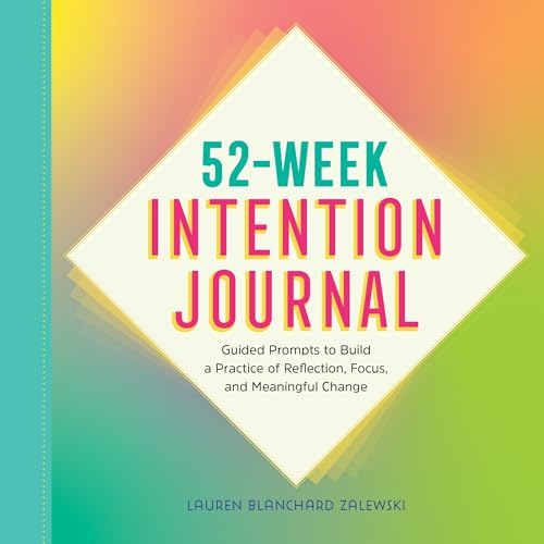 52-Week Intention Journal: Guided Prompts to Build a Practice of Reflection, Focus, and Meaningful Change