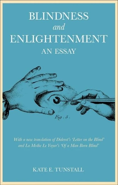 Blindness and Enlightenment: An Essay: With a New Translation of Diderots Letter on the Blind: With a new translation of Diderot's 'Letter on the Blind' and La Mothe Le Vayer's 'Of a Man Born Blind'