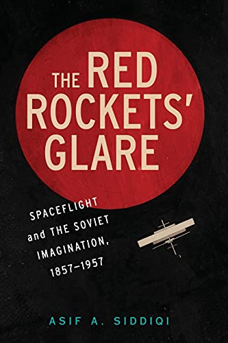 The Red Rockets' Glare: Spaceflight And The Russian Imagination, 1857-û1957 (Cambridge Centennial of Flight)