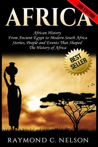 Africa: African History: From Ancient Egypt to Modern South Africa - Stories, People and Events That Shaped The History of Africa