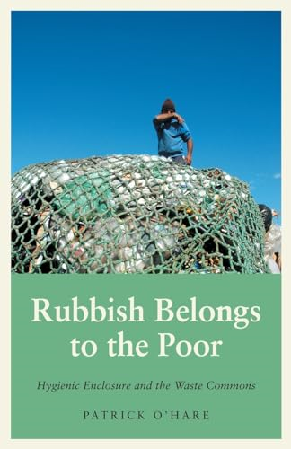 Rubbish Belongs to the Poor: Hygienic Enclosure and the Waste Commons (Anthropology, Culture and Society)