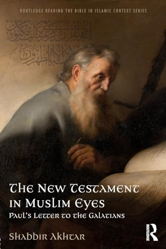 The New Testament in Muslim Eyes: Paul's Letter to the Galatians (Routledge Reading the Bible in Islamic Context Series)