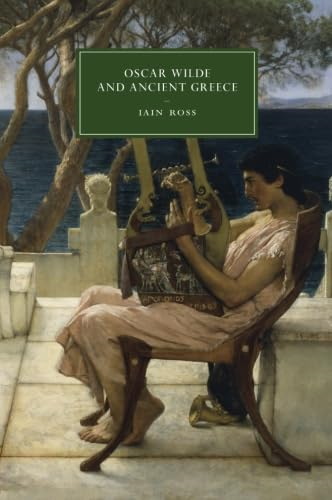 Oscar Wilde and Ancient  - Greece (Cambridge Studies  - in Nineteenth - Century  - Literature & Culture)