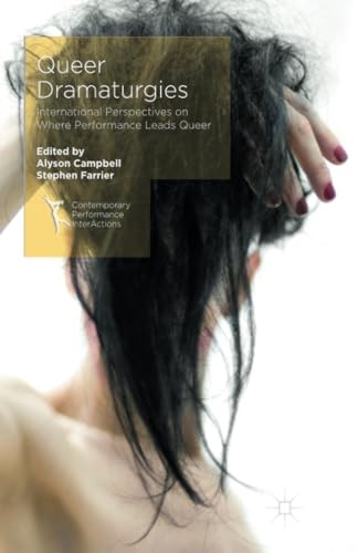 Queer Dramaturgies: International Perspectives on Where Performance Leads Queer (Contemporary Performance InterActions)