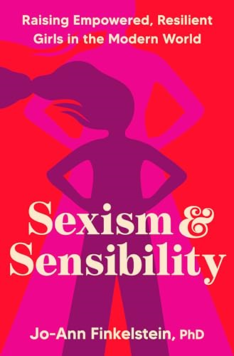 Sexism & Sensibility:  Raising Empowered, Resilient  Girls in the Modern World