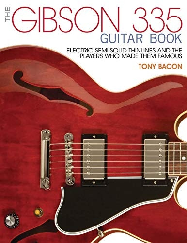 Gibson 335 Book, the: Electric Semi-Solid Thinlines and Players Who Made Them Famous