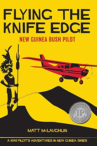 Flying the Knife Edge: Newa Guinea Bush Pilot