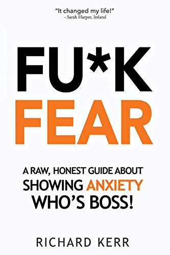 Fu*k Fear: A Raw, Honest  - Guide About Showing Anxiety -  Who's Boss!