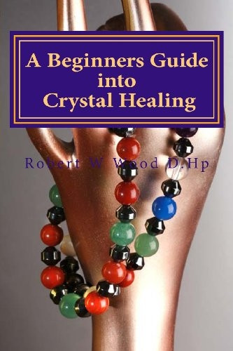 A Beginners Guide into Crystal Healing: Exploring the Mystical World of Gemstones & Crystals (Power for Life)