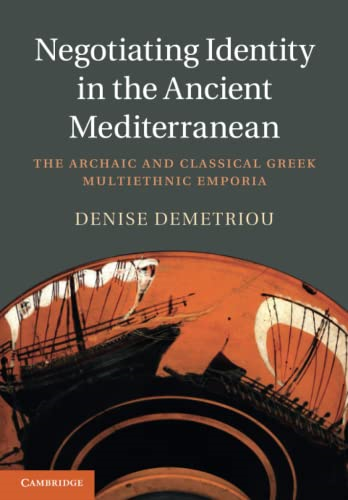 Negotiating Identity in the Ancient Mediterranean: The Archaic and Classical Greek Multiethnic Emporia