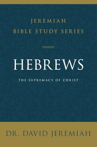 Hebrews: The Supremacy of Christ (Jeremiah Bible Study Series)