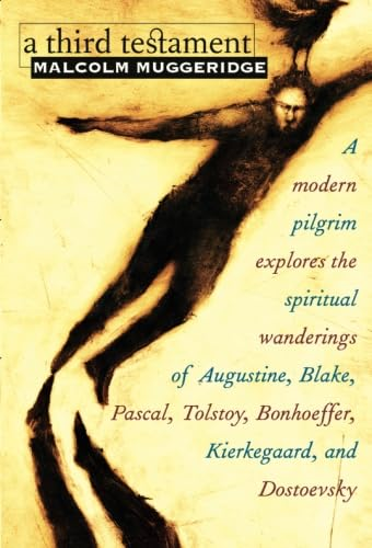 A Third Testament: A Modern Pilgrim Explores the Spiritual Wanderings of Augustine, Blake, Pascal, Tolstoy, Bonhoeffer, Kierkegaard, and Dostoevsky