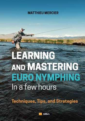 Learning and Mastering Euronymphing in a Few Hours: Techniques, Tips, and Strategies