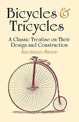 Bicycles & Tricycles: A Classic Treatise on Their Design and Construction