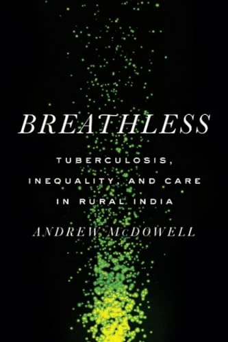 Breathless: Tuberculosis, Inequality, and Care in Rural India (South Asia in Motion)