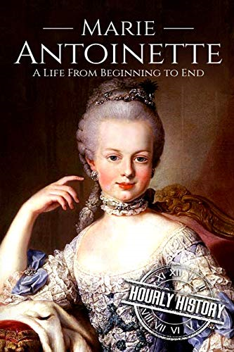 Marie Antoinette: A Life  - From Beginning to End  - (Biographies of French  - Royalty)