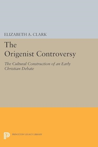 The Origenist Controversy: The Cultural Construction of an Early Christian Debate (Princeton Legacy Library)