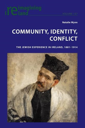 Community, Identity, Conflict: The Jewish Experience in Ireland, 1881-1914 (Reimagining Ireland)