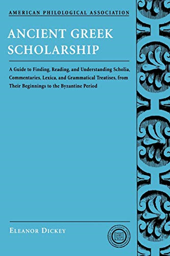 Ancient Greek Scholarship: A Guide to Finding, Reading, and Understanding Scholia, Commentaries, Lexica, and Grammatical Treatises, from Their Beginnings ... Association Classical Resources)
