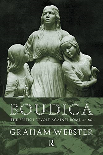 Boudica: The British Revolt Against Rome AD 60 (The Roman conquest of Britain)
