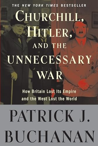Churchill, Hitler, and The Unnecessary War: How Britain Lost Its Empire and the West Lost the World