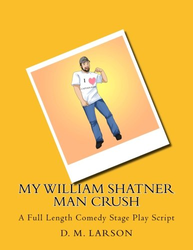 My William Shatner Man Crush: A Full Length Comedy Stage Play Script