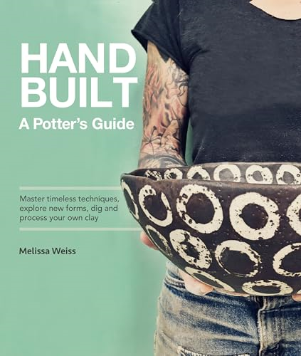 Handbuilt, a Potter's  Guide: Master Timeless  Techniques, Explore New  Forms, Dig and Process  Your Own Clay