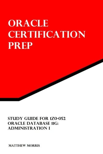 Study Guide for 1z0-052: Oracle Database 11g: Administration I: Oracle Certification Prep