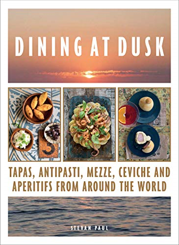 Dining at Dusk: Tapas, antipasti, mezze, ceviche and aperitifs from around the world