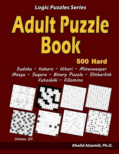 Adult Puzzle Book: 500 Hard Adults Puzzles (Sudoku, Kakuro, Hitori, Minesweeper, Masyu, Suguru, Binary Puzzle, Slitherlink, Futoshiki, Fillomino) (Logic Puzzles)