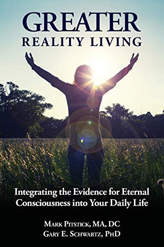 Greater Reality Living, 2nd Edition: Integrating the Evidence for Eternal Consciousness (Greater Reality Living)