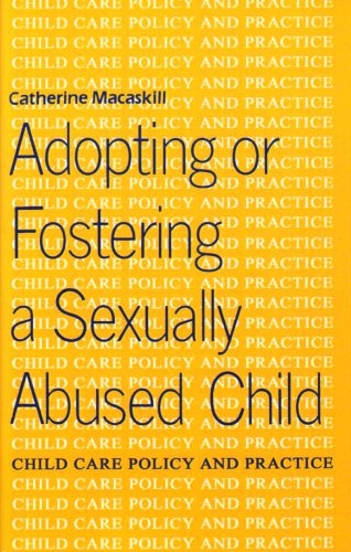 Adopting or Fostering a Sexually Abused Child (Child care policy & practice (BAAF))