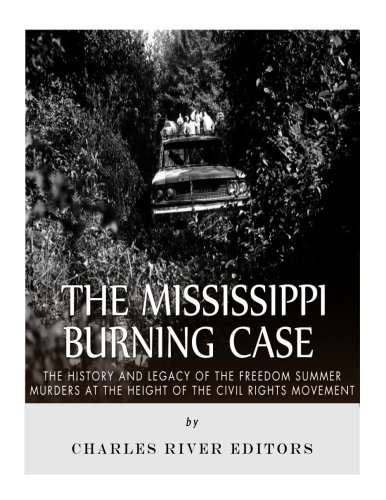 The Mississippi Burning Case: The History and Legacy of the Freedom Summer Murders at the Height of the Civil Rights Movement