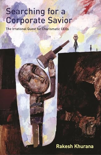 Searching for a Corporate Savior: The Irrational Quest for Charismatic CEOs