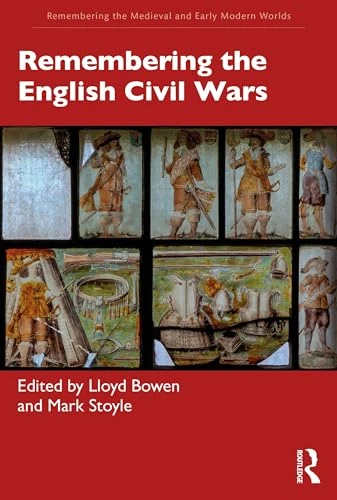 Remembering the English Civil Wars (Remembering the Medieval and Early Modern Worlds)
