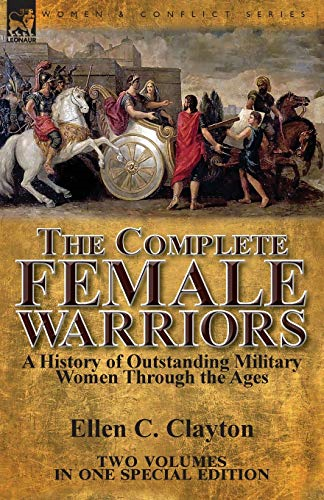 The Complete Female Warriors: A History of Outstanding Military Women Through the Ages