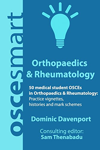 Oscesmart - 50 Medical Student Osces in Orthopaedics & Rheumatology : Vignettes, Histories and Mark Schemes for Your Finals.
