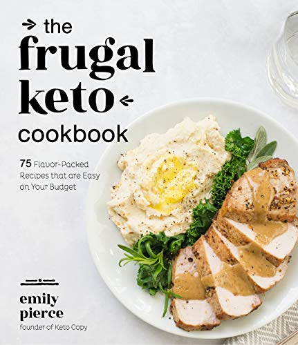 The Frugal Keto Cookbook: 75 Flavor-Packed Recipes That are Easy on Your Budget
