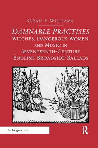 Damnable Practises: Witches, Dangerous Women, and Music in Seventeenth-Century English Broadside Ballads