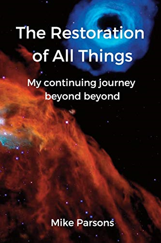 The restoration of all  - things: My continuing  - journey beyond beyond (The  - Restoration of All Things)