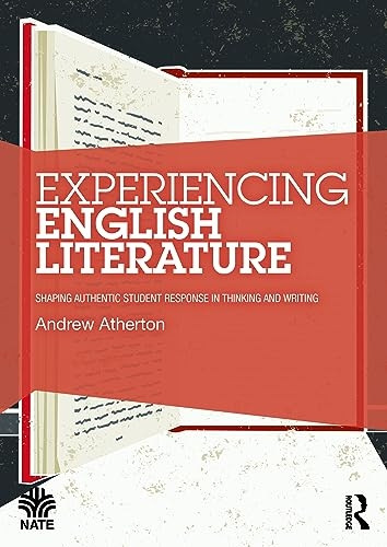 Experiencing English Literature: Shaping Authentic Student Response in Thinking and Writing (National Association for the Teaching of English NATE)