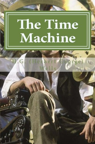 The Time Machine: The Time Machine By H. G. (Herbert George) Wells