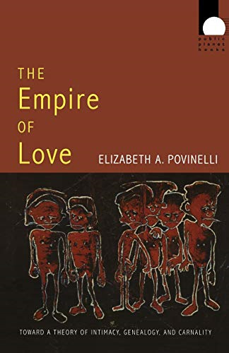 The Empire of Love: Toward a Theory of Intimacy, Genealogy, and Carnality (Public Planet)