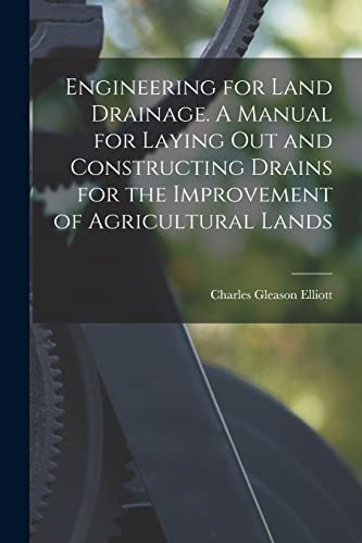 Engineering for Land  Drainage. A Manual for  Laying out and Constructing  Drains for the Improvement  of Agricultural Lands