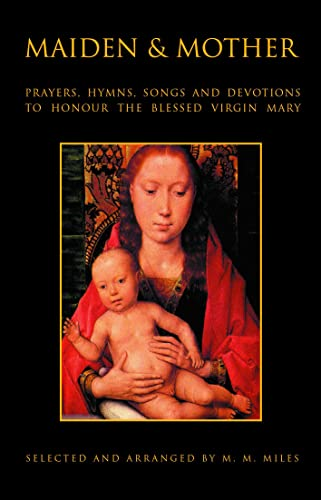 Maiden and Mother : Prayers, Hymns, Devotions and Songs to the Beloved Virgin Mary Throughout the Year