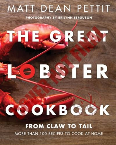 Great Lobster Cookbook, The : From Claw to Tail, More Than 100 Recipes to Make At Home