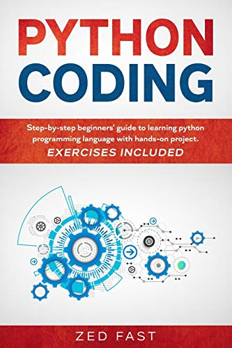 Python Coding: Step-by-step beginners' guide to learning python programming language with hands-on project. Exercises included (Python)